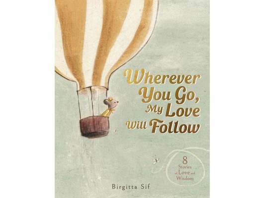Wherever You Go, My Love Will Follow: 8 Stories of Love and Wisdom