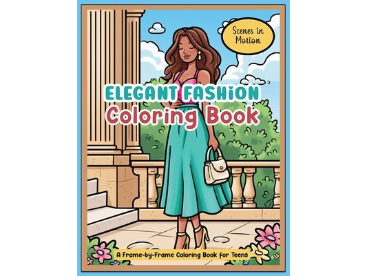 Elegant Fashion Coloring Book: Scenes in Motion: A Frame-by-Frame Coloring Book for Teens