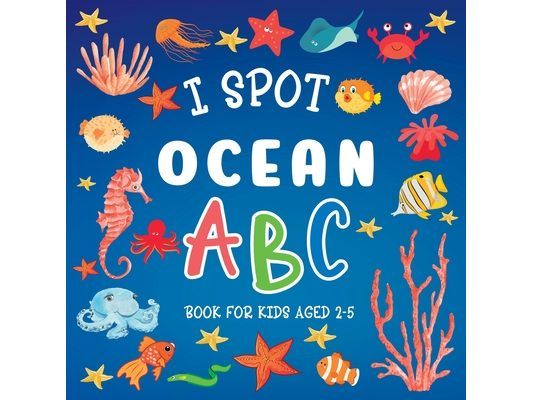 I Spot Ocean: ABC Book For Kids Aged 2-5