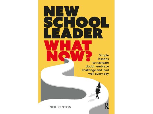 New School Leader: What Now?: Simple lessons to navigate doubt, embrace challenge and lead well every day