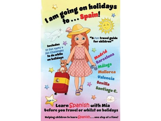 I am going on holidays to ... Spain!: A fun activity book and travel guide for children to learn Spanish with Mia, one step at a time.