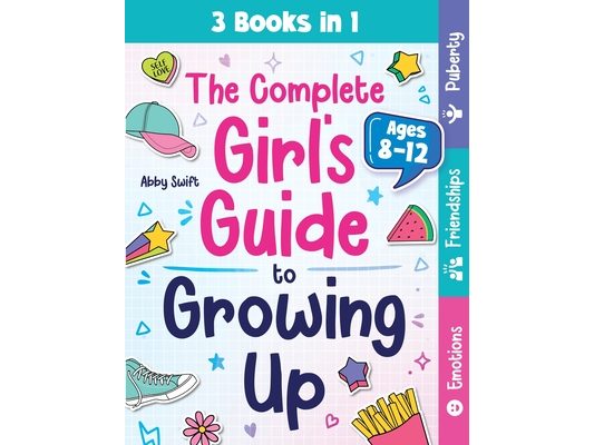 The Complete Girl's Guide to Growing Up: The 3-in-1 Puberty, Friendships & Emotions Handbook for Tween Girls 8-12