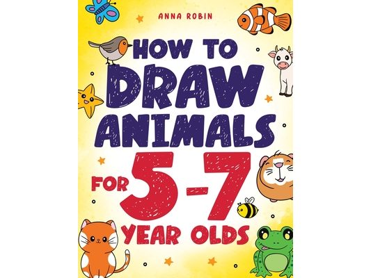 How to Draw Animals for 5-7 Year Olds: Learn to Draw Cute Pets, Farm Animals and Magical Sea Creatures Book for Kids Ages 5 to 7