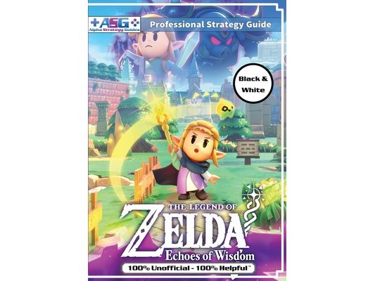 The Legend of Zelda Echoes of Wisdom Strategy Guide Book (Black and White Budget-Friendly Edition): 100% Unofficial - 100% Helpful Walkthrough