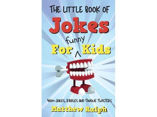 The Little Book Of Jokes For Funny Kids: 400+ Clean Kids Jokes, Knock Knock Jokes, Riddles and Tongue Twisters