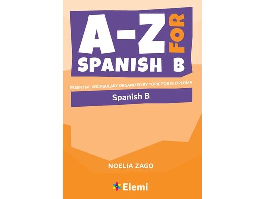 A-Z for Spanish B: Essential vocabulary organized by topic for IB Diploma