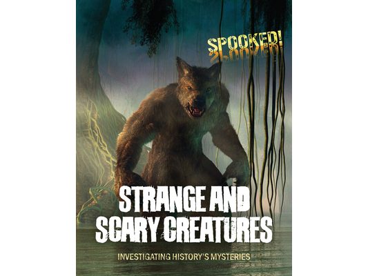 Strange and Scary Creatures: Investigating History's Mysteries