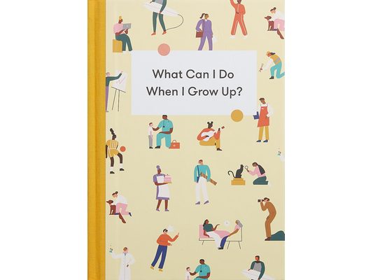 What Can I Do When I Grow Up?: A Young Person's Guide to Careers, Money - And the Future