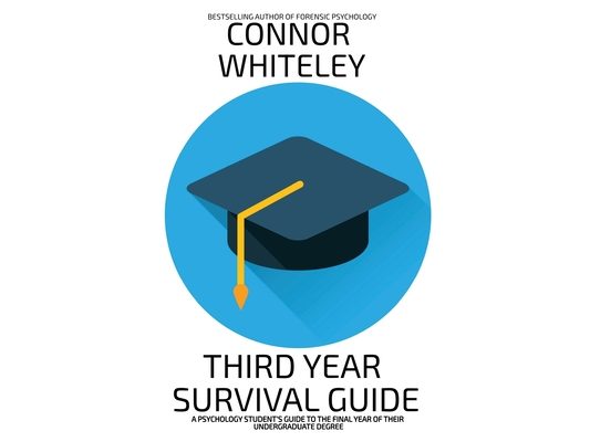 Third Year Survival Guide: A Psychology Student's Guide To The Final Year Of Their Undergraduate Degree