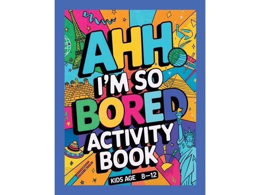 Ahh I'm so bored Activity Book Kids Age 8-12: Ultimate Collection of Variety Activities - Coloring Pages, Mazes, Logic Puzzles, Word Games, and Fun Br