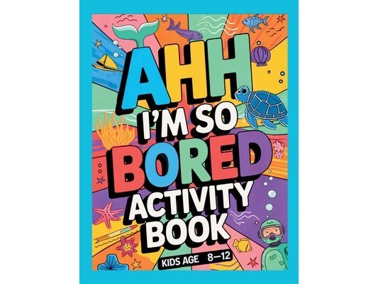 Ahh I'm so bored Activity Book Kids Age 8-12: Ultimate Collection of Variety Ocean Themed Activities - Coloring Pages, Mazes, Logic Puzzles, Word Game