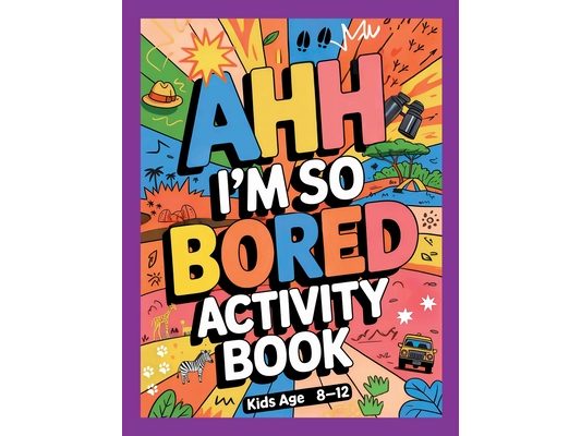 Ahh I'm so bored Activity Book Kids Age 8-12: Ultimate Collection of Variety Activities of Wilderness Adventure - Coloring Pages, Logic Puzzles, Mazes