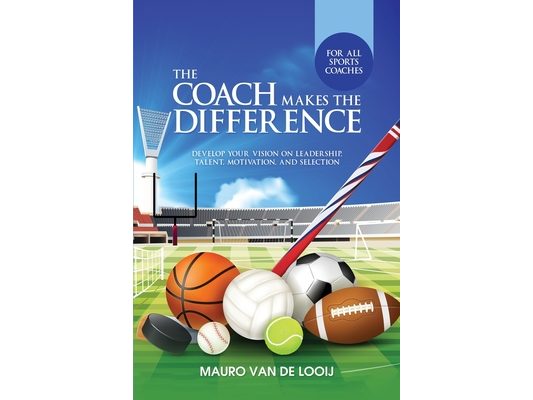 The Coach Makes The Difference: Develop Your Vision on Leadership, Talent, Motivation, and Selection