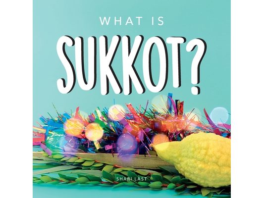 What is Sukkot?: Your guide to the unique traditions of the Jewish Festival of Huts