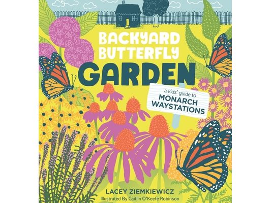 Backyard Butterfly Garden: A kids' guide to Monarch Waystations