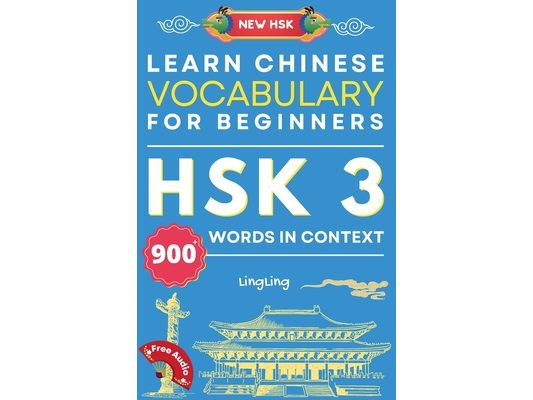 Learn Chinese Vocabulary for Beginners: New HSK Level 3 Chinese Vocabulary Book (Free Audio) - Master Over 900 Words in Context