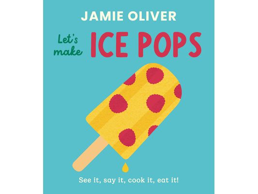Let's Make Ice Pops: See It, Say It, Cook It, Eat It!