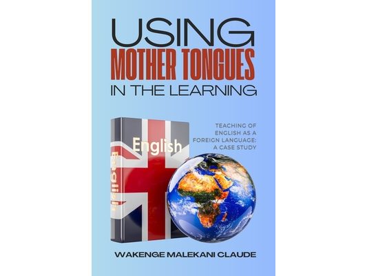Using Mother Tongues in the Learning, Teaching of English as a Foreign Language: A Case Study