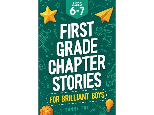 First Grade Chapter Stories for Brilliant Boys (Ages 6-7): A Fun Early Reader Chapter Book for 1st Graders with Short Stories, Comprehension Questions