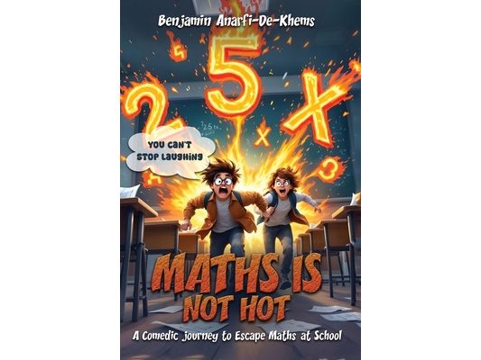 Maths Is Not Hot: A Comedic Journey To Escape Maths At School