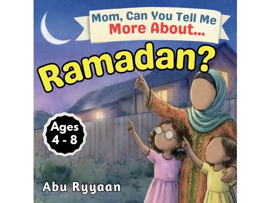 Mom, Can You Tell Me More About... Ramadan?: A Children's Picture Book about Fasting, Taqwa, and Moonlit Hearts in the Month of the Quran (5 Pillars o