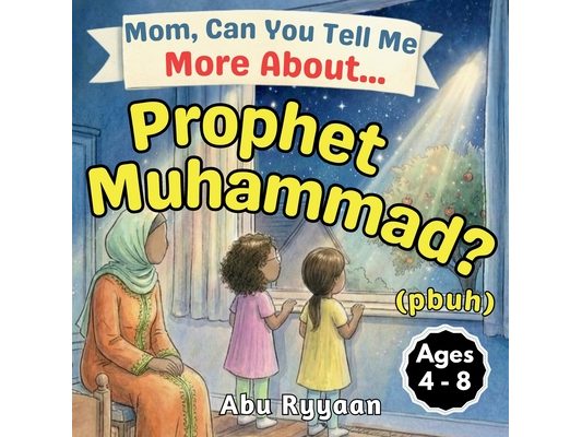 Mom, Can You Tell Me More About... Prophet Muhammad? (pbuh): A Children's Picture Book about Sunnah, Mercy to the Whole World, and the Kindest Man (5