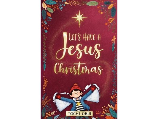 Let's Have a Jesus Christmas: A Story About Discovering the True Joy of the Nativity Beyond the Tinsel and Toys for Kids Ages 7-10