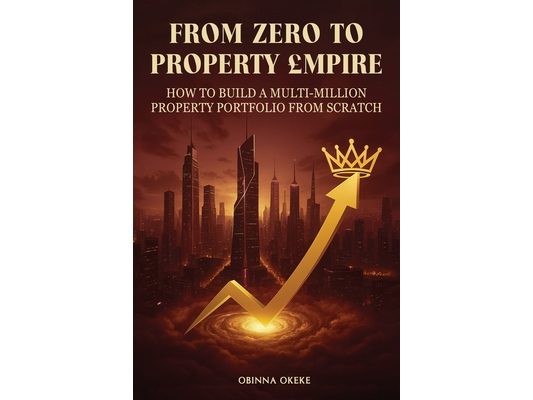 From Zero to Property Empire: How to Build a Multi-Million Property Portfolio from Scratch