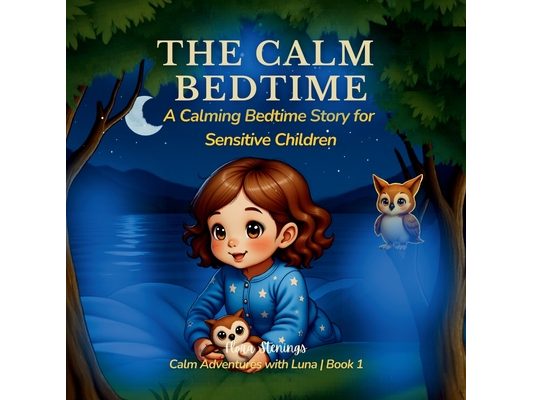 The Calm Bedtime: Luna Finds Her Still Lake: A Calming Bedtime Story for Sensitive Children, Big Feelings & Better Sleep
