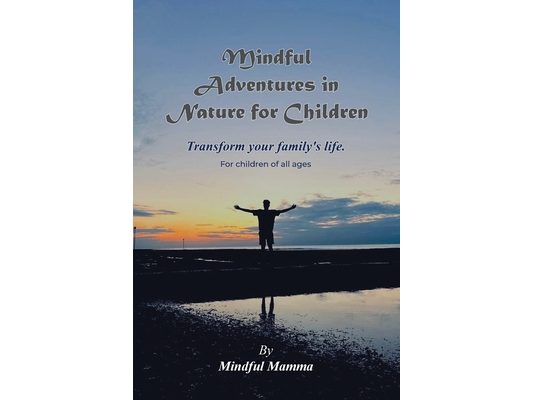 Mindful Adventures in Nature for Children: For children of all ages