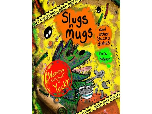 Slugs in Mugs and other Yucky Dishes: Warning! This book contains a very hungry monster, who loves to eat yucky, slimy, wiggly dishes, find out the on