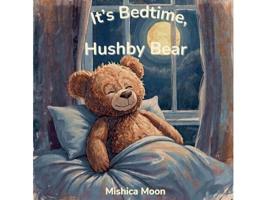 It's Bedtime, Hushby Bear: A Calm-Down Bedtime Story