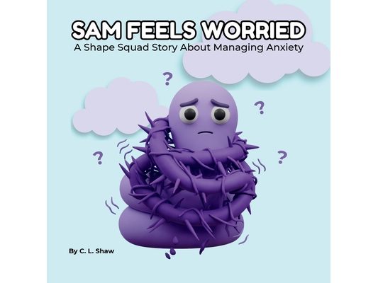 Sam Feels Worried: A Children's Book About Anxiety, Big Feelings, and Emotional Skills (Social Emotional Learning for Kids) (The Shape Squad Series)