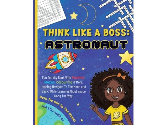 Think Like a Boss: Astronaut - Activity Book with an Interactive Story. Discover Designing, Vision, & Entrepreneurship with Coloring, Puzzles, Mazes,