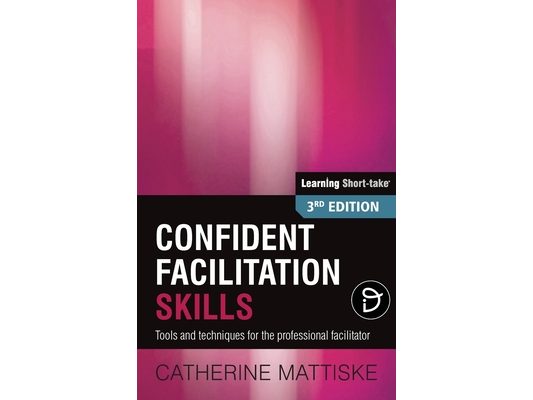 Confident Facilitation Skills: Tools and techniques for the professional facilitator