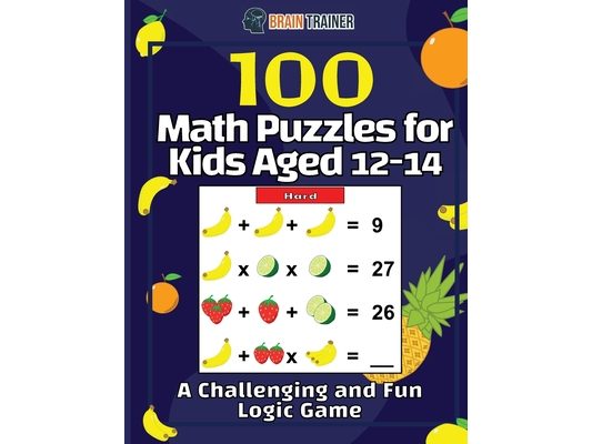 100 Math Puzzles for Kids Aged 12-14 - A Challenging And Fun Logic Game