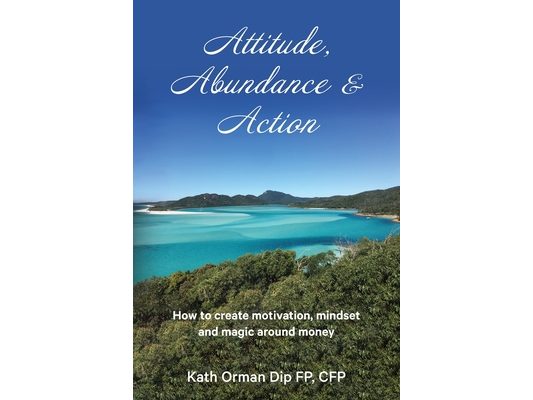 Attitude, Abundance & Action: How to create motivation, mindset and magic around money