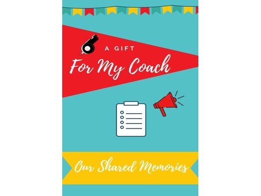 For My Coach: Journal Memories to Gift to Your Coach