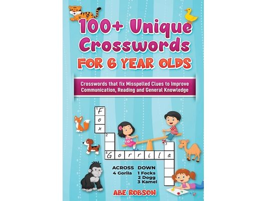100+ Crosswords for 6 year olds: Crosswords that Fix Misspelled Clues to Improve Communication, Reading and General Knowledge