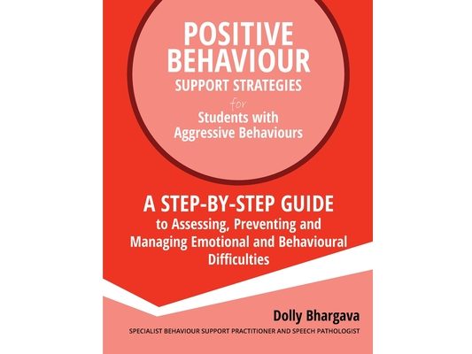 Positive Behaviour Support Strategies for Students with Aggressive Behaviour: : A step by step guide to assessing, preventing and managing emotional a