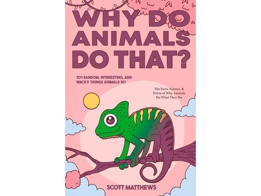 Why Do Animals Do That? - 101 Random, Interesting, and Wacky Things Animals Do - The Facts, Science, & Trivia of Why Animals Do What They Do!