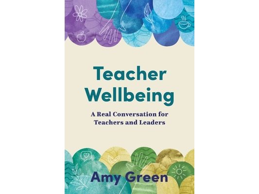 Teacher Wellbeing: A Real Conversation for Teachers and Leaders