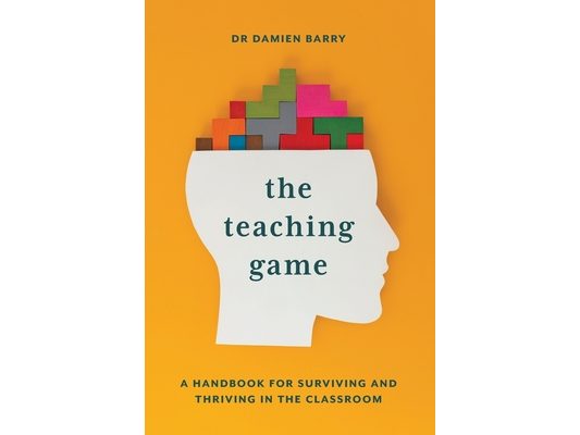 The Teaching Game: A Handbook for Surviving and Thriving in the Classroom