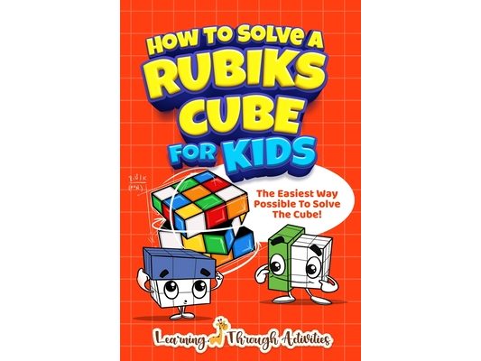 How To Solve A Rubik's Cube For Kids: The Easiest Way Possible To Solve The Cube!