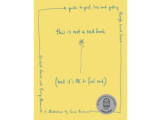 This Is Not a Sad Book (But It's Ok to Feel Sad): A Guide to Grief, Loss and Getting Through Hard Times