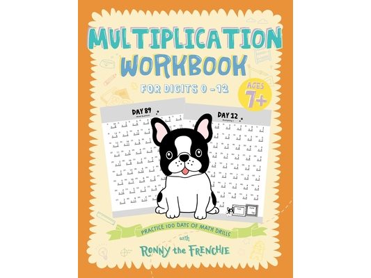 Multiplication Workbook for Digits 0 - 12: Practice 100 Days of Math Drills with Ronny the Frenchie