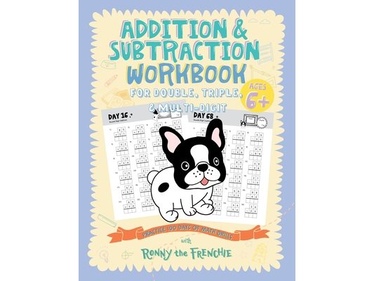 Addition and Subtraction Workbook for Double, Triple, & Multi-Digit: Practice 100 Days of Math Drills with Ronny the Frenchie