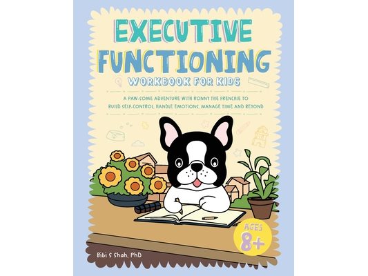 Executive Functioning Workbook for Kids: A Paw-some Adventure with Ronny the Frenchie to Build Self-Control, Handle Emotions, Manage Time and Beyond