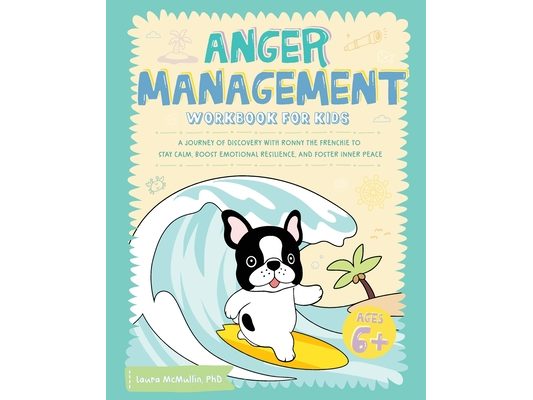 Anger Management Workbook for Kids: A Journey of Discovery with Ronny the Frenchie to Stay Calm, Boost Emotional Resilience, and Foster Inner Peace