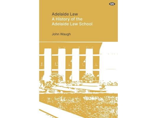 Adelaide Law: A History of the Adelaide Law School